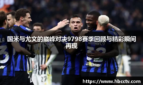 国米与尤文的巅峰对决9798赛季回顾与精彩瞬间再现