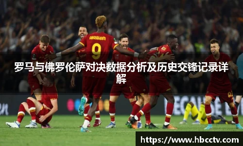 罗马与佛罗伦萨对决数据分析及历史交锋记录详解