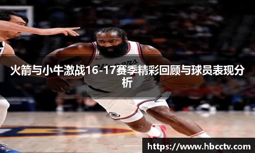 火箭与小牛激战16-17赛季精彩回顾与球员表现分析