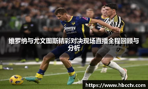 维罗纳与尤文图斯精彩对决现场直播全程回顾与分析