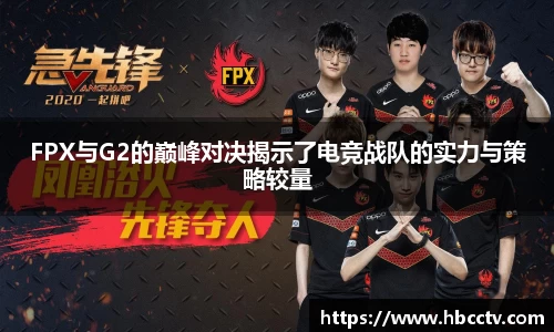 FPX与G2的巅峰对决揭示了电竞战队的实力与策略较量