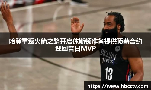 哈登重返火箭之路开启休斯顿准备提供顶薪合约迎回昔日MVP