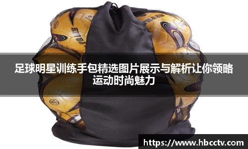 足球明星训练手包精选图片展示与解析让你领略运动时尚魅力